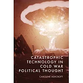 Catastrophic Technology in Cold War Political Thought