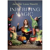 Inheriting Magic: My Journey Through Grief, Joy, Celebration, and Making Every Day Magical