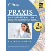 Praxis Core Study Guide 2024-2025: 2 Practice Exams and Academic Skills for Educators Test Prep for Reading 5713, Writing 5723, and Math 5733