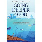Going Deeper in God: Understanding, Learning, and Practicing Intimacy with God