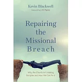 Repairing the Missional Breach: Why the Church Isn’t Making Disciples and How We Can Fix It
