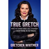 True Gretch: What I’ve Learned about Life, Leaders, and Everything in Between