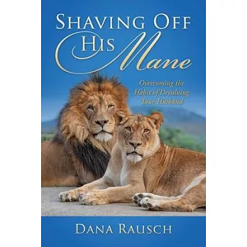 Shaving Off His Mane: Overcoming the Habit of Devaluing Your Husband