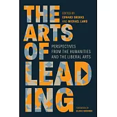 The Arts of Leading: Perspectives from the Humanities and the Liberal Arts