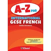 A-Z for International GCSE French: Essential vocabulary organized by topic for Cambridge IGCSE (TM)