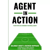 Agent in Action: Being an Agent in Women’s Football: From the author of the successful: ’How to Become a Football Agent: The Guide’