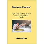 Strategic Shooting: High-Level Techniques and Tactics - Beyond the Basics