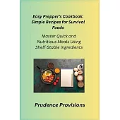 Easy Prepper’s Cookbook: Master Quick and Nutritious Meals Using Shelf-Stable Ingredients