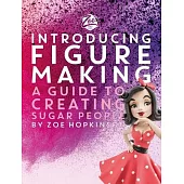 Zoe’s Fancy Cakes: Introducing Figure Making: A Guide to Creating Sugar People