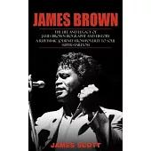 James Brown: The Life and Legacy of James Brown Biography and History (A Rhythmic Journey from Poverty to Soul Superstardom)