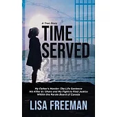 Time Served: My Father’s Murder: The Life Sentence His Killer & I Share and My Fight to Find Justice Within the Parole Board of Can