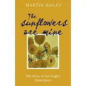 The Sunflowers Are Mine: The Story of Van Gogh’s Masterpiece