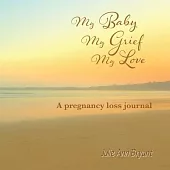 My Baby, My Grief, My Love: A pregnancy loss journal