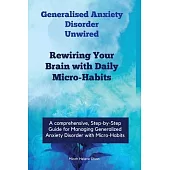 Generalised Anxiety Disorder Unwired: Rewiring Your Brain with Daily Micro-Habits, Managing Generalized Anxiety Disorder with Micro-Habits, Applying N