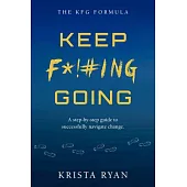 Keep F*!#ing Going: A Step-By-Step Guide to Successfully Navigate Change