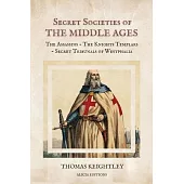 Secret Societies of the Middle Ages: The Assassins - The Knights Templars - Secret Tribunals of Westphalia
