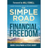 The Simple Road Toward Financial Freedom: A Guide to Building Wealth and Independence