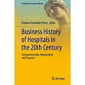 Business History of Hospitals in the 20th Century: Entrepreneurship, Organization, and Finances
