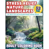Stress Relief Nature Landscapes ...or Idea for Relaxation When You’re Bored Adult Coloring Book: Escape to Tranquility: Dive into Serene Nature Scener