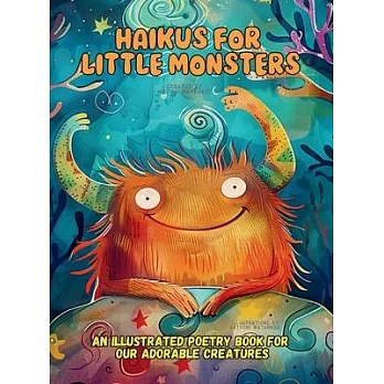 Haikus for Little Monsters: An Illustrated Poetry Book for Our Adorable Creatures Ages 3 -10