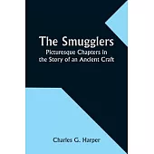 The Smugglers: Picturesque Chapters in the Story of an Ancient Craft