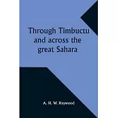 Through Timbuctu and across the great Sahara An account of an adventurous journey of exploration from Sierra Leone to the source of the Niger, followi