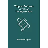 Tippoo Sultaun: A tale of the Mysore war