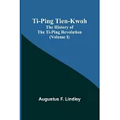Ti-Ping Tien-Kwoh: The History of the Ti-Ping Revolution (Volume I)