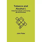 Tobacco and Alcohol I. It Does Pay to Smoke. II. The Coming Man Will Drink Wine.