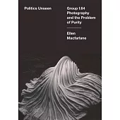Politics Unseen: Group F.64 Photography and the Problem of Purity