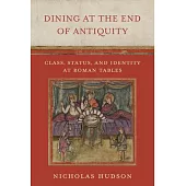 Dining at the End of Antiquity: Class, Status, and Identity at Roman Tables