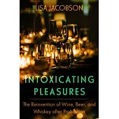 Intoxicating Pleasures: The Reinvention of Wine, Beer, and Whiskey After Prohibition Volume 83