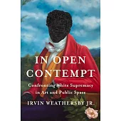 In Open Contempt: Confronting White Supremacy in Art and Public Space