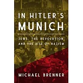 In Hitler’s Munich: Jews, the Revolution, and the Rise of Nazism