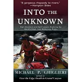 Into the Unknown: High Adventure and Hard Lessons Exploring the World’s Great, Lost Wilderness Rivers