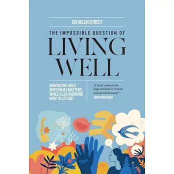 The Impossible Question of Living Well: How do we hold on to what matters, while also knowing how to let go?