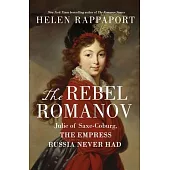 The Rebel Romanov: Julie of Saxe-Coburg, the Empress Russia Never Had