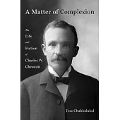 A Matter of Complexion: The Life and Fictions of Charles W. Chesnutt