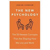 The New Psychology: The 50 Newest Concepts That Are Shaping How We Live and Work