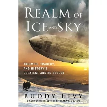 Realm of Ice and Sky: Triumph, Tragedy, and History’s Greatest Arctic Rescue