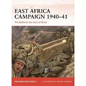 East Africa Campaign 1940-41: The Battle for the Horn of Africa