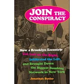 Join the Conspiracy: How a Brooklyn Eccentric Got Lost on the Right, Infiltrated the Left, and Brought Down the Biggest Bombing Network in