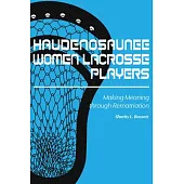 Haudenosaunee Women Lacrosse Players: Making Meaning Through Rematriation