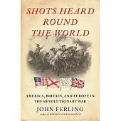 Shots Heard Round the World: America, Britain, and Europe in the Revolutionary War