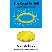 The Road to Hell: How purposeful business leads to bad marketing and a worse world And how human creativity is the way out