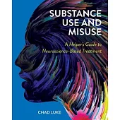 Substance Use and Misuse: A Helper’s Guide to Neuroscience-Based Treatment