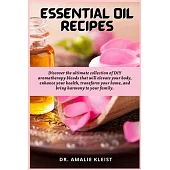 Essential Oil Recipes: Discover the ultimate collection of DIY aromatherapy blends that will elevate your body, enhance your health, transfor