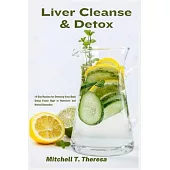 Liver Cleanse & Detox: 14-Day Routine for Detoxing Your Body Using Foods High in Nutrients and Herbal Remedies