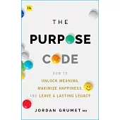 The Purpose Code: How to Unlock Meaning, Maximize Happiness, and Leave a Lasting Legacy
