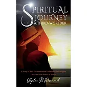 SPIRITUAL JOURNEY of A THIRD-WORLDER: A Story of Self-Determination - Endurance - Extravagant Love and the Power of Prayer